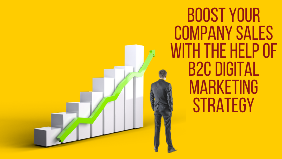 Boost Your Company Sales with the help of B2C Digital Marketing Strategy